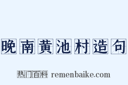 晚南黄池村造句是什么意思的图片